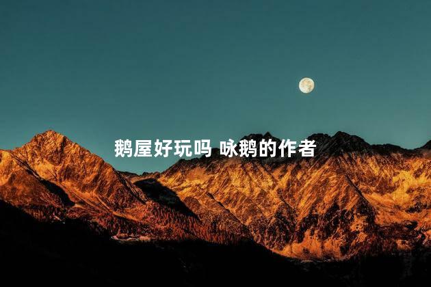 鹅屋好玩吗 咏鹅的作者